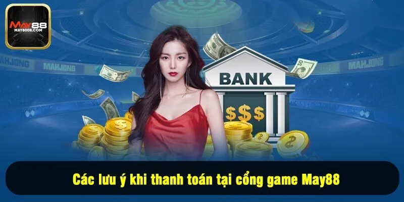 Các lưu ý khi thanh toán tại cổng game May88