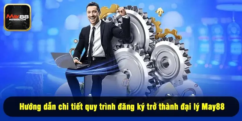 Hướng dẫn chi tiết quy trình đăng ký trở thành đại lý May88
