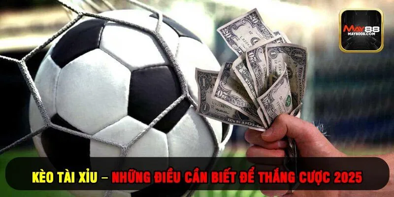 Kèo tài xỉu – Những Điều Cần Biết Để Thắng Cược 2025