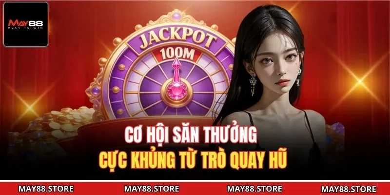 Cơ hội săn thưởng cực khủng từ trò quay hũ