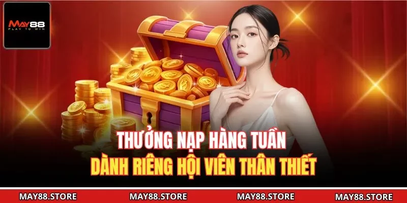 Thưởng nạp hàng tuần dành riêng hội viên thân thiết